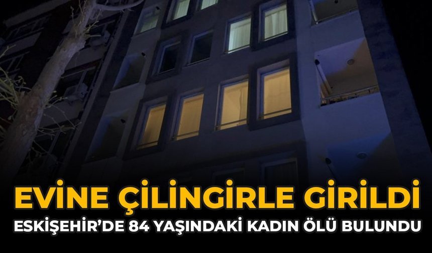 Evine Çilingirle Girildi: Eskişehir’de 84 Yaşındaki Kadın Ölü Bulundu
