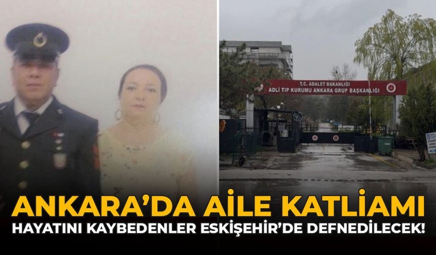 Ankara’da Aile Katliamı: Hayatını Kaybedenler Eskişehir’de Defnedilecek