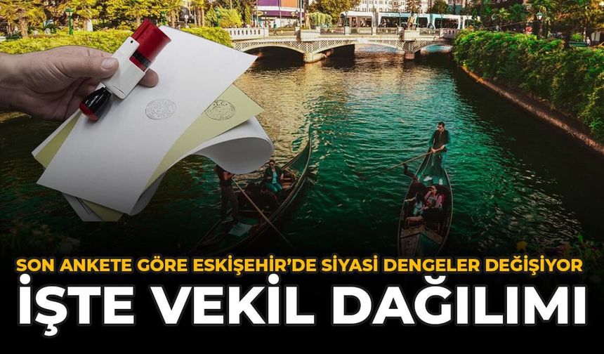 Son Ankete Göre Eskişehir'de Siyasi Dengeler Değişiyor: İşte Vekil Dağılımı