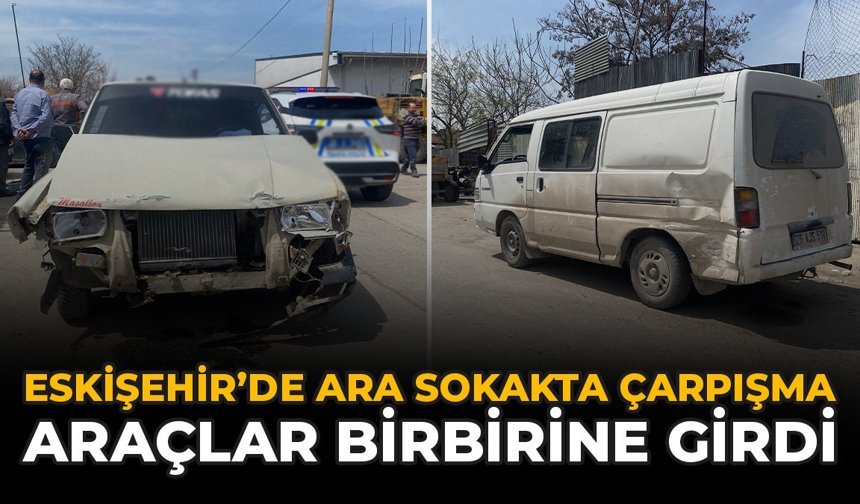 Eskişehir'de Ara Sokakta Çarpışma: Araçlar Birbirine Girdi