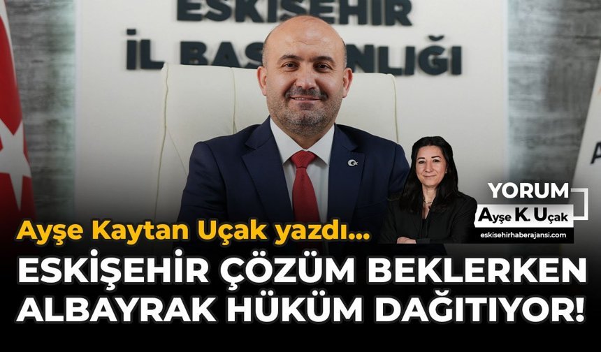Eskişehir Çözüm Beklerken, Albayrak Hüküm Dağıtıyor!