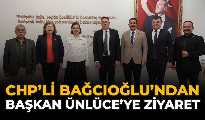 CHP’li Bağcıoğlu’ndan Başkan Ünlüce’ye Ziyaret