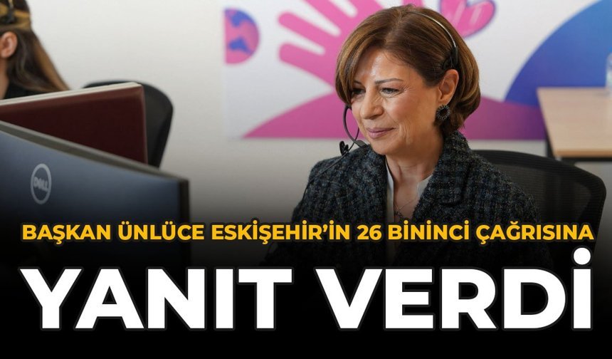 Başkan Ünlüce Eskişehir’in 26 Bininci Çağrısına Yanıt Verdi