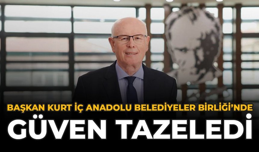Başkan Kurt İç Anadolu Belediyeler Birliği'nde Güven Tazeledi