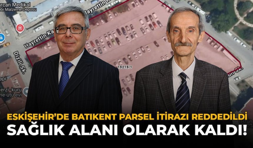 Eskişehir’de Batıkent Parsel İtirazı Reddedildi: Sağlık Alanı Olarak Kaldı!