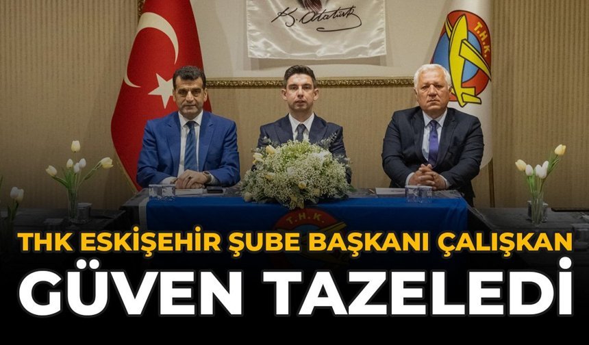 THK Eskişehir Şube Başkanı Çalışkan Güven Tazeledi