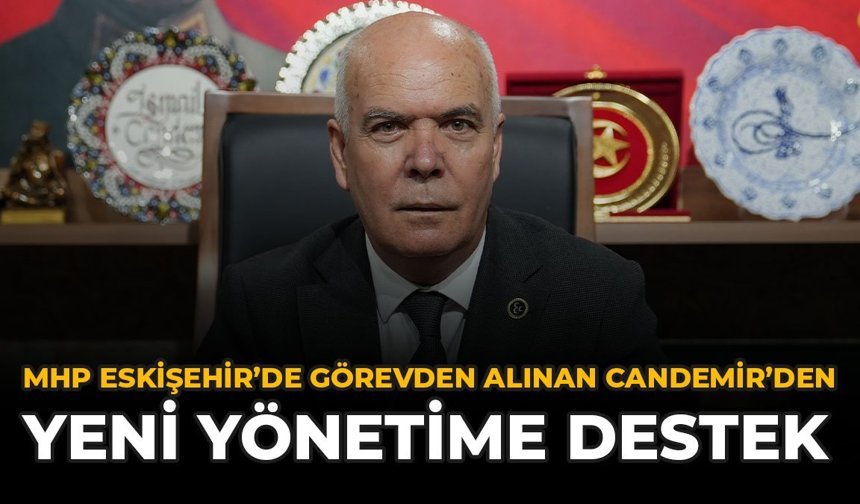 MHP Eskişehir’de Görevden Alınan Candemir’den Yeni Yönetime Destek
