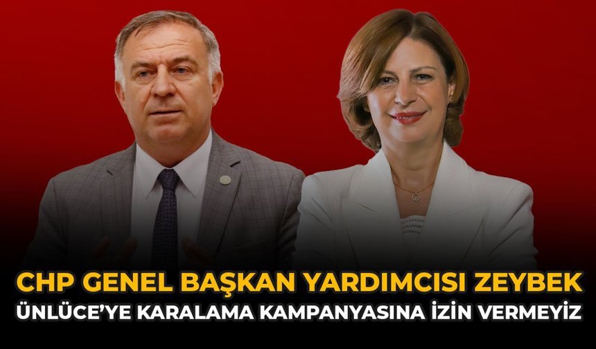 CHP Genel Başkan Yardımcısı Zeybek: “Ünlüce’ye Karalama Kampanyasına İzin Vermeyiz”