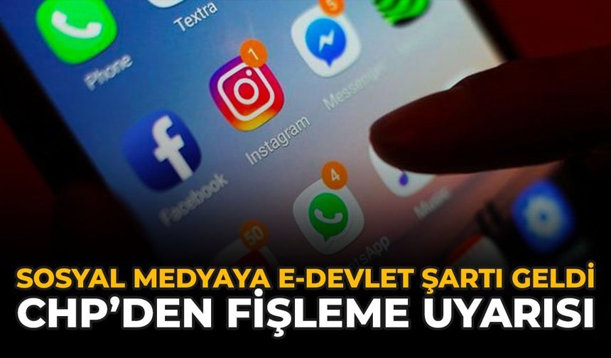 Sosyal Medyaya e-Devlet Şartı Geldi: CHP'den Fişleme Uyarısı
