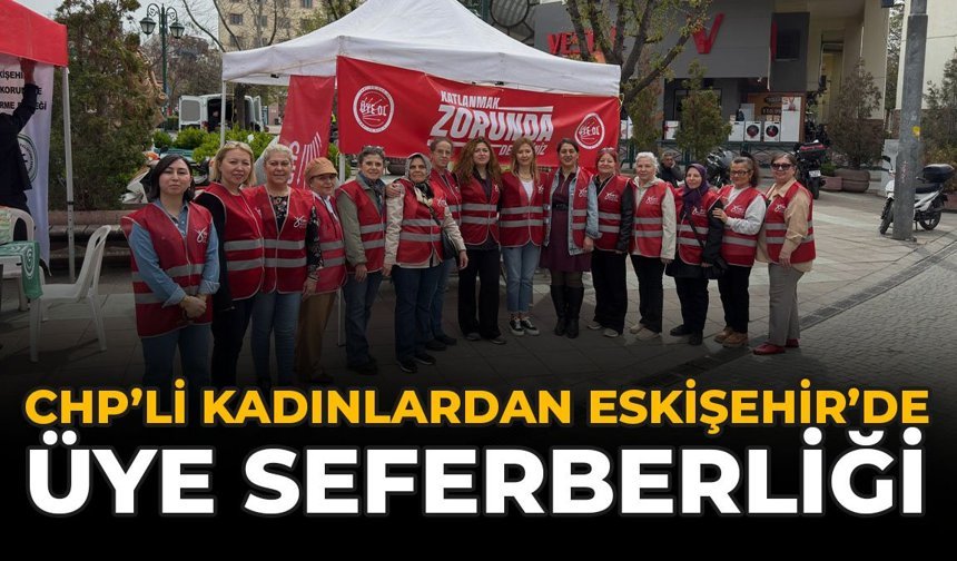 CHP’li Kadınlardan Eskişehir’de Üye Seferberliği