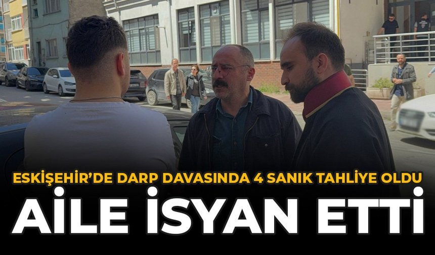 Eskişehir’de Darp Davasında 4 Sanık Tahliye Oldu: Aile İsyan Etti