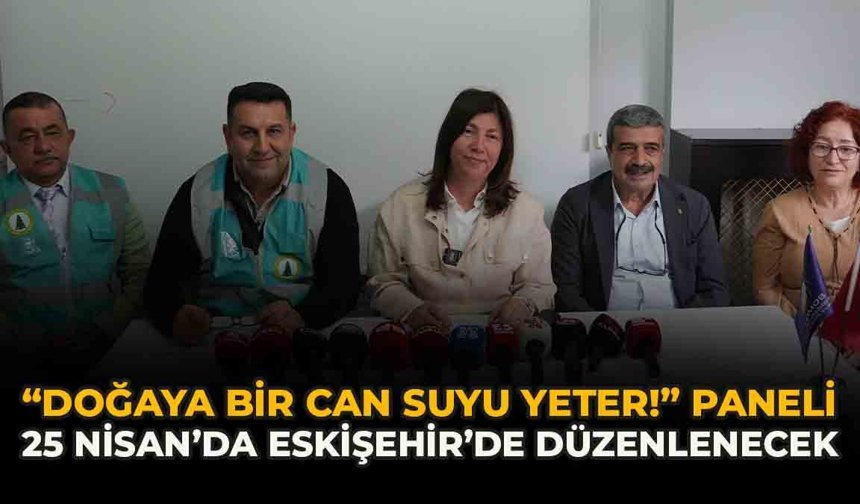 “Doğaya Bir Can Suyu Yeter!” Paneli 25 Nisan’da Eskişehir’de Düzenlenecek