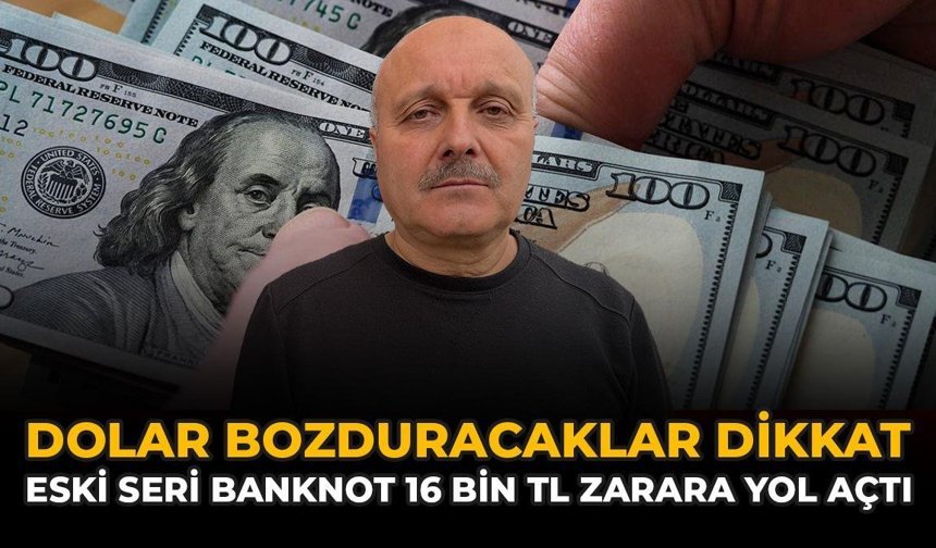 Dolar Bozduracaklar Dikkat: Eski Seri Banknot 16 Bin TL Zarara Yol Açtı