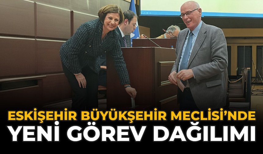 Eskişehir Büyükşehir Meclisi’nde Yeni Görev Dağılımı!