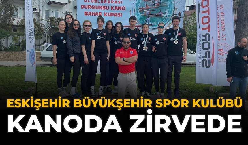 Eskişehir Büyükşehir Spor Kulübü Kano’da Zirvede