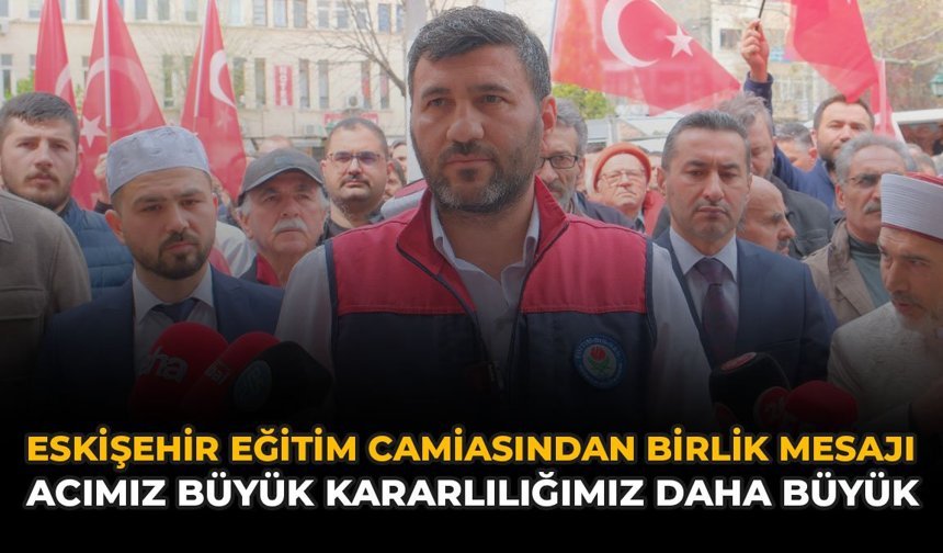 Eskişehir Eğitim Camiasından Birlik Mesajı: Acımız Büyük Kararlılığımız Daha Büyük