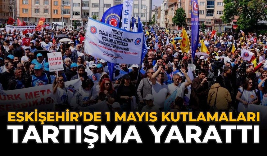 Eskişehir’de 1 Mayıs Kutlamaları Tartışma Yarattı