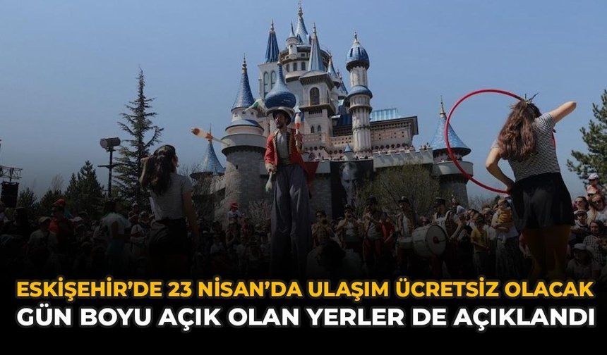 Eskişehir'de 23 Nisan'da Ulaşım Ücretsiz Olacak: Gün Boyu Açık Olan Yerler Açıklandı