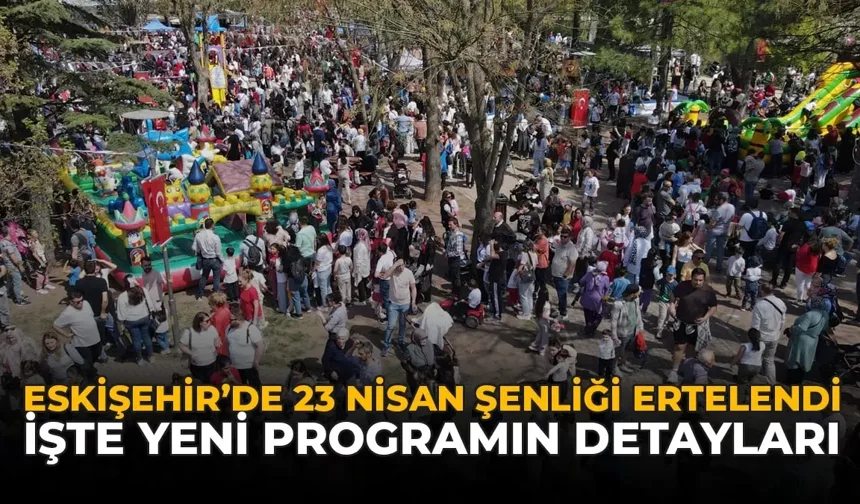Eskişehir'de 23 Nisan Şenliği Ertelendi: İşte Yeni Program