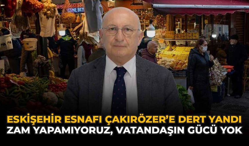 Eskişehir Esnafı Çakırözer'e Dert Yandı: "Zam Yapamıyoruz, Vatandaşın Gücü Yok"