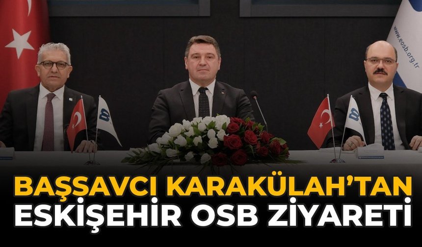 Başsavcı Karakülah’tan Eskişehir OSB Ziyareti