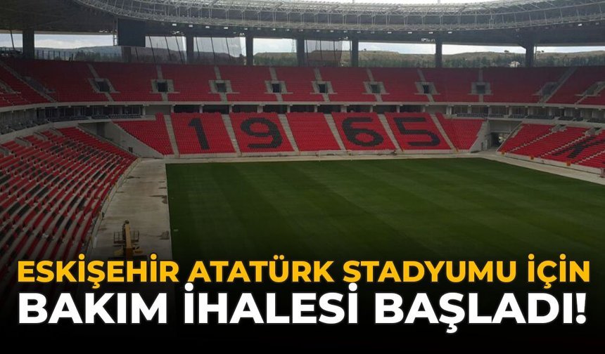 Eskişehir Atatürk Stdayumu İçin Bakım İhalesi Başladı!