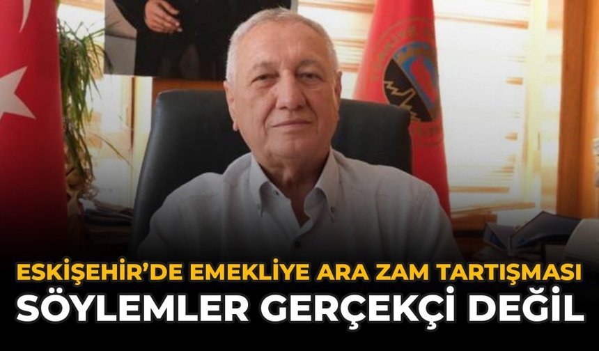 Eskişehir'de Emekliye Ara Zam Tartışması: ''Söylemler Gerçekçi Değil''