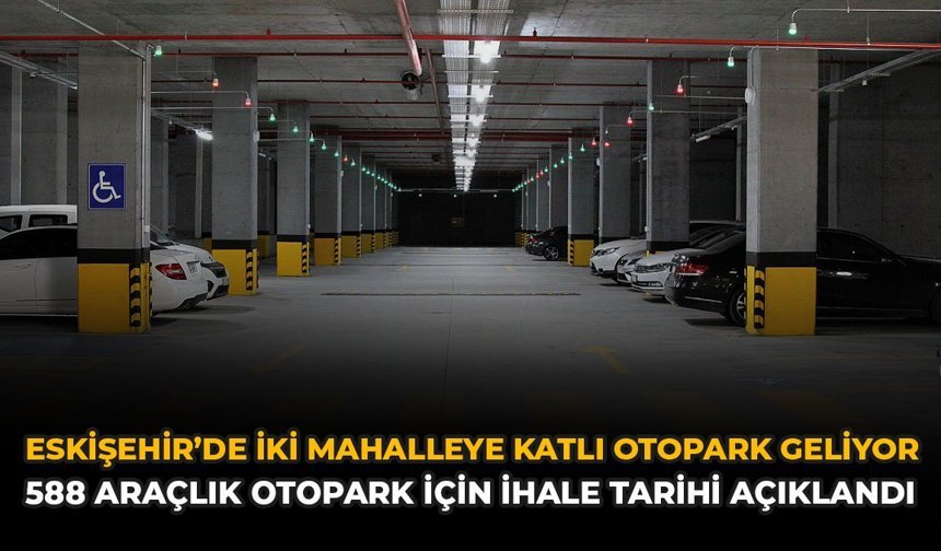 Eskişehir'de İki Mahalleye Katlı Otopark Geliyor: 588 Araçlık Otopark İçin İhale Tarihi Açıklandı