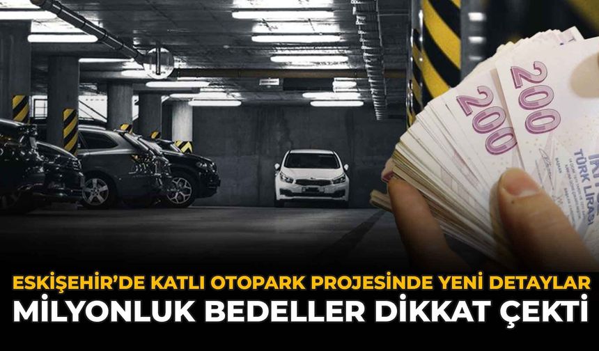 Eskişehir’de Katlı Otopark Projesinde Yeni detaylar: Milyonluk Bedeller Dikkat Çekti