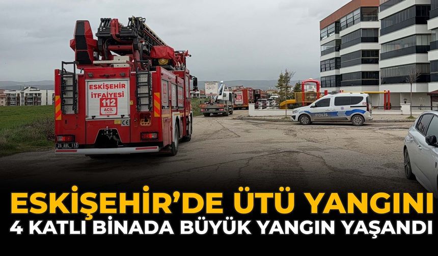 Eskişehir'de Ütü Yangını: 4 Katlı Binada Büyük Panik Yaşandı