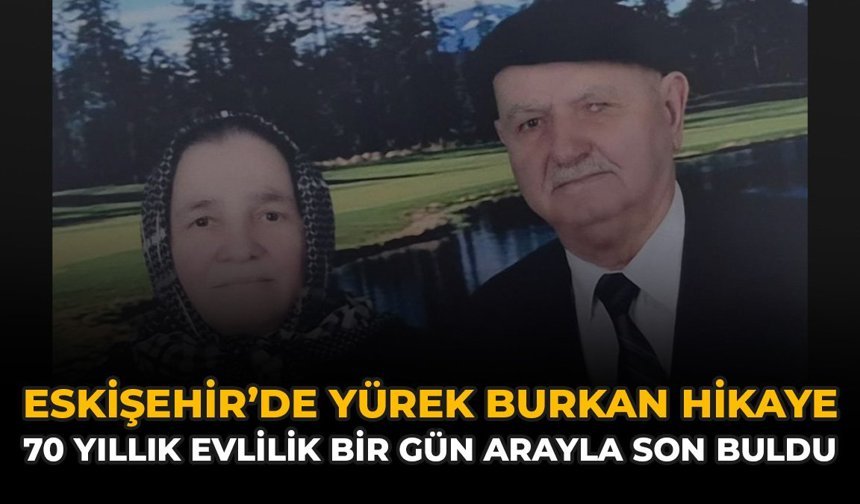 Eskişehir’de Yürek Burkan Hikaye: 70 Yıllık Evlilik Bir Gün Arayla Son Buldu