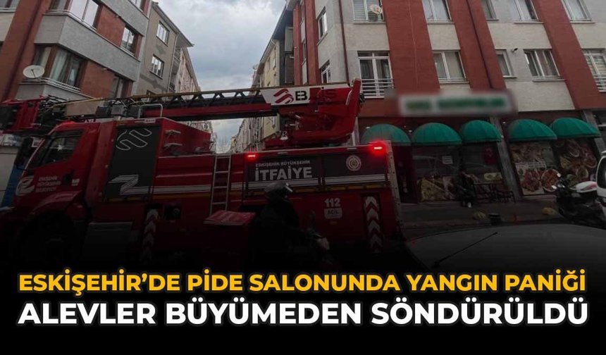 Eskişehir'de Pide Salonunda Yangın Paniği: Alevler Büyümeden Söndürüldü