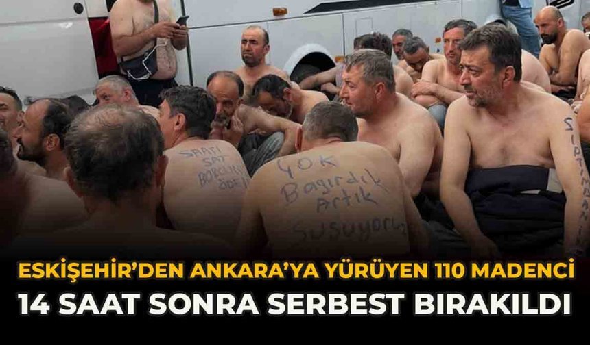 Eskişehir’den Ankara’ya Yürüyen 110 Madenci 14 Saat Sonra Serbest Bırakıldı