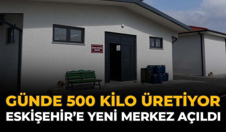 Günde 500 Kilo Üretiyor: Eskişehir'e Yeni Merkez Açıldı
