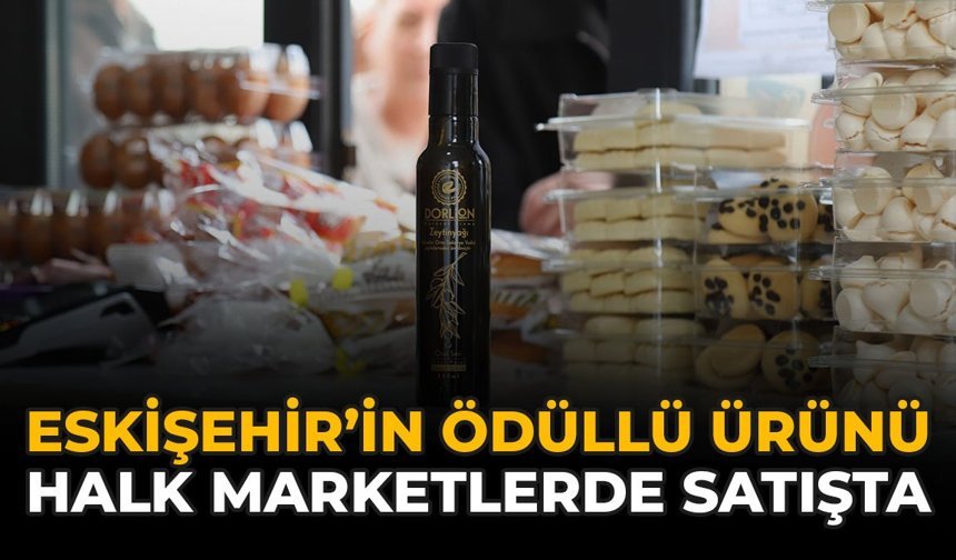 Eskişehir'in Ödüllü Ürünü Halk Marketlerde Satışta