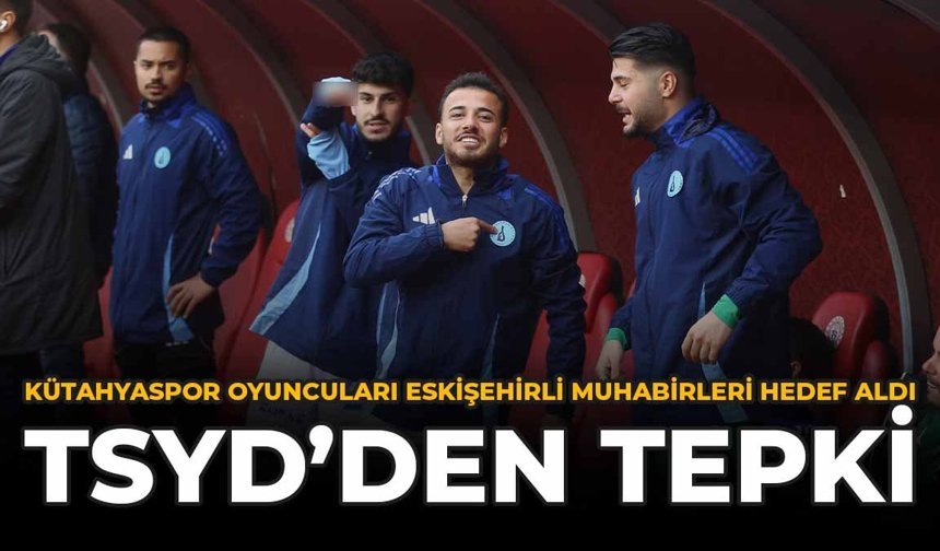 Kütahyaspor Oyuncuları Eskişehirli Muhabirleri Hedef Aldı: TSYD'den Tepki