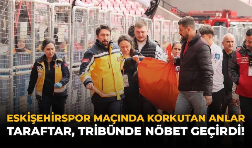 Eskişehirspor Maçında Korkutan Anlar: Taraftar, Tribünde Nöbet Geçirdi!