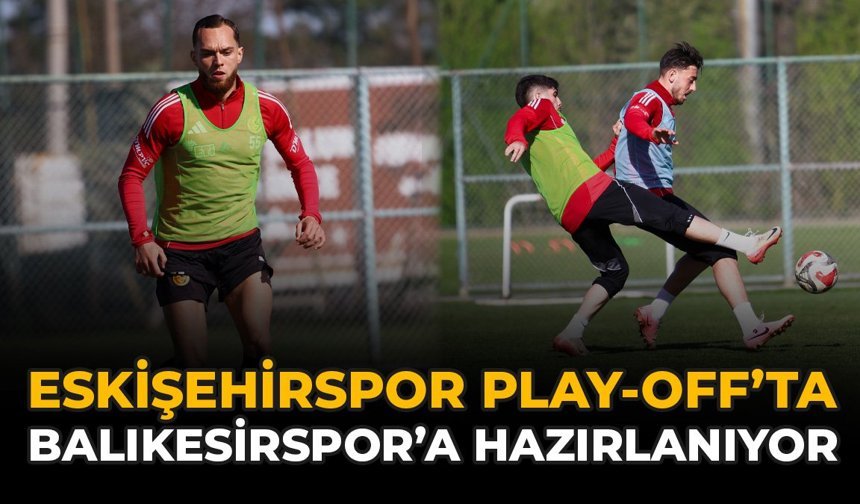 Eskişehirspor Play-Off’ta Balıkesirspor’a Hazırlanıyor
