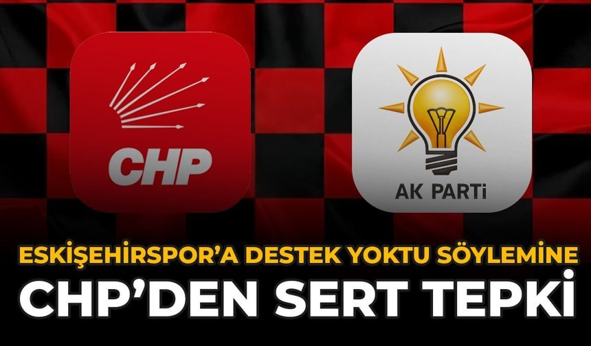 ''Eskişehirspor'a Destek Yoktu'' Söylemine CHP’den Sert Tepki
