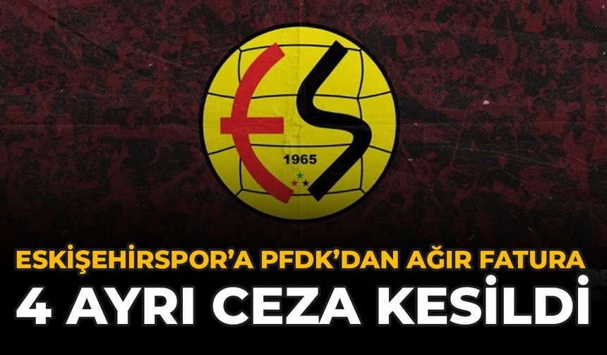 Eskişehirspor'a PFDK'dan Ağır Fatura: 4 Ayrı Ceza Kesildi