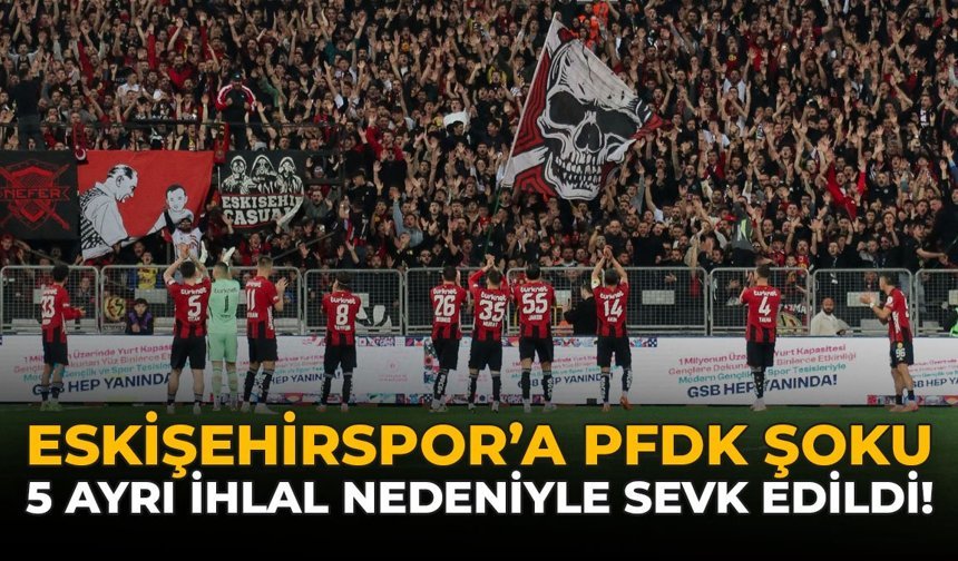 Eskişehirspor’a PFDK Şoku: 5 Ayrı İhlal Nedeniyle Sevk Edildi!