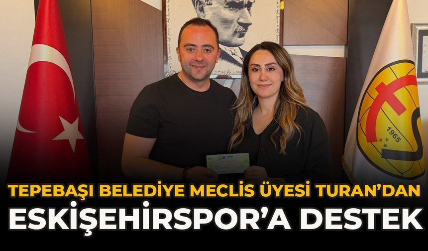 Tepebaşı Belediye Meclis Üyesi Turan’dan Eskişehirspor’a Destek