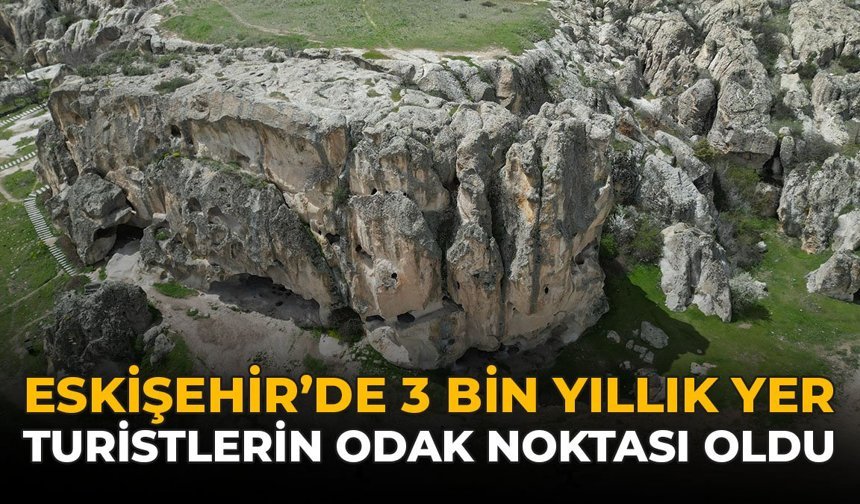 Eskişehir'de 3 Bin Yıllık Yer Turistlerin Odak Noktası Oldu