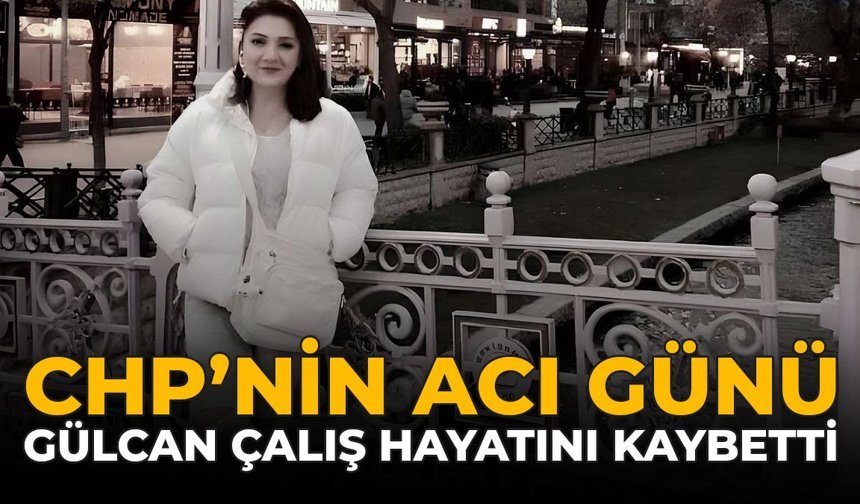 CHP’nin Acı Günü: Gülcan Çalış Hayatını Kaybetti!