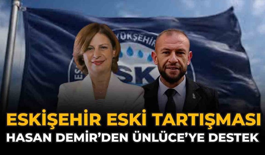Eskişehir ESKİ Tartışması: Hasan Demir’den Ünlüce’ye Destek