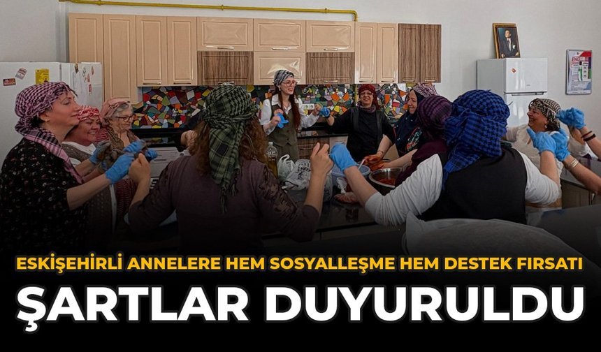 Eskişehirli Annelere Hem Sosyalleşme Hem Destek Fırsatı: Şartlar Duyuruldu