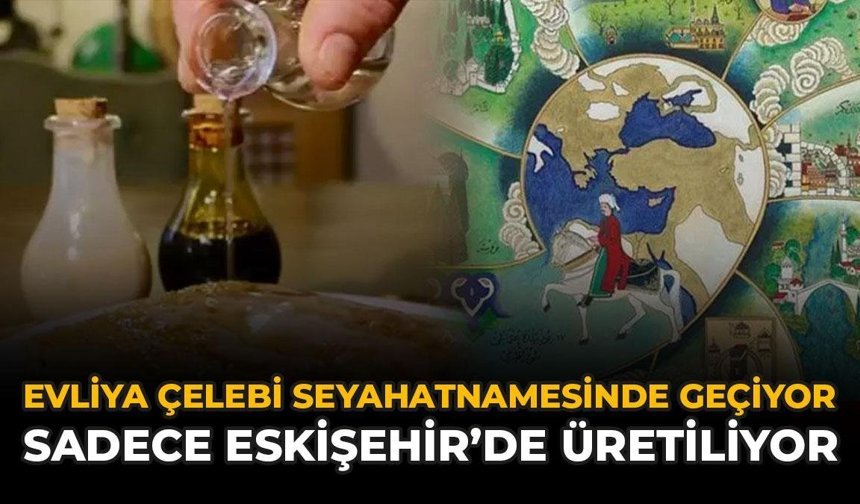 Evliya Çelebi Seyahatnamesinde Geçiyor! Sadece Eskişehir'de Üretiliyor