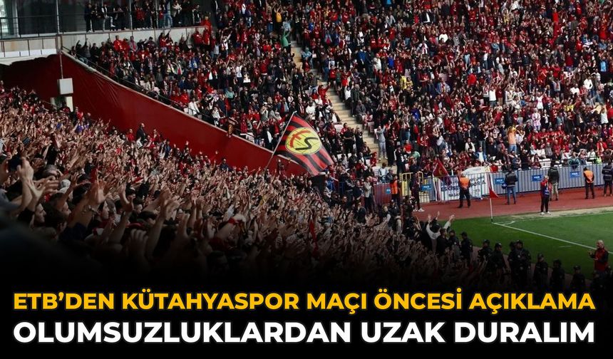 ETB’den Kütahyaspor Maçı Öncesi Açıklama: Olumsuzluklardan Uzak Duralım