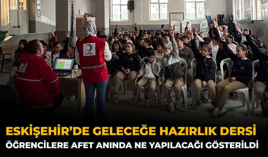 Eskişehir’de Geleceğe Hazırlık Dersi: Öğrencilere Afet Anında Ne Yapılacağı Gösterildi