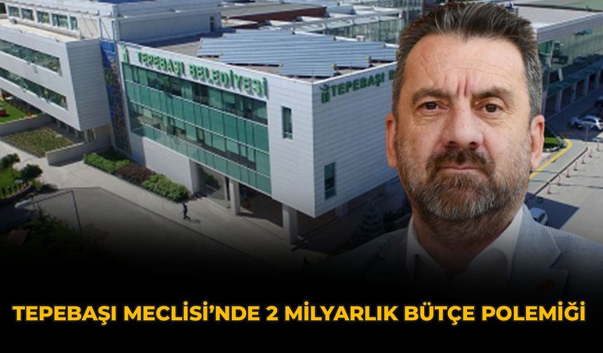 Tepebaşı Meclisi’nde 2 Milyarlık Bütçe Polemiği